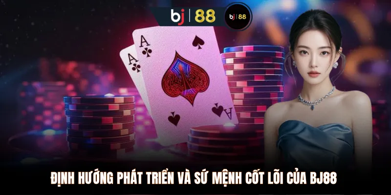 Định hướng phát triển và sứ mệnh cốt lõi của BJ88